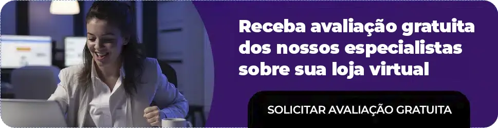 Receba avaliação gratuita dos nossos especialistas sobre sua loja virtual 